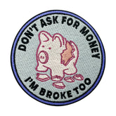 Dont ask for Money Im Broke too Patch | Lustige Geld Aufnäher, Flicken