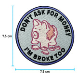 Dont ask for Money Im Broke too Patch | Lustige Geld Aufnäher, Flicken